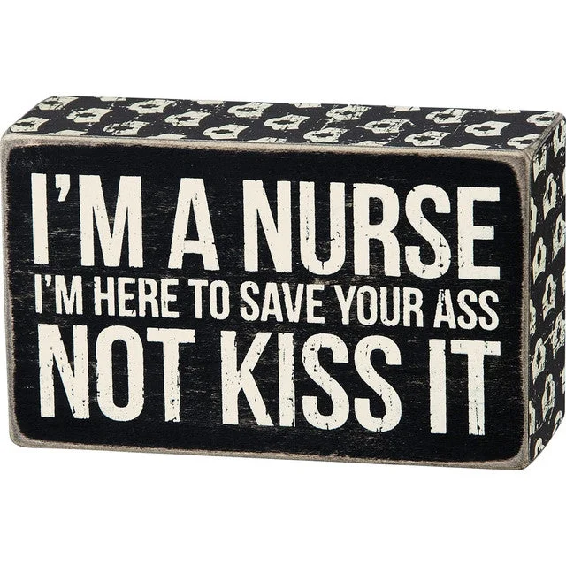 Wood Sign - I'm A Nurse I'm Here to Save Your Ass Not Kiss It